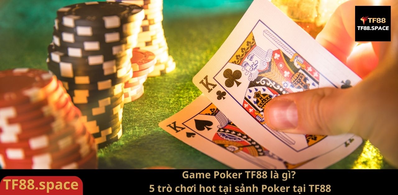 Game Poker TF88 là gì? 5 trò chơi hot tại sảnh Poker tại TF88